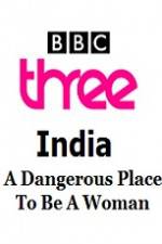 Watch India - A Dangerous Place To Be A Woman Vodlocker