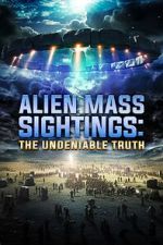 Watch Alien Mass Sightings: The Undeniable Truth Online Vodlocker
