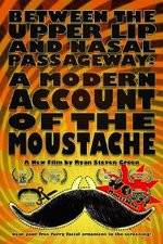 Watch Between the Upper Lip and Nasal Passageway A Modern Account of the Moustache Vodlocker