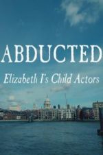 Watch Abducted: Elizabeth I\'s Child Actors Vodlocker