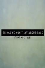 Watch Things We Won't Say About Race That Are True Vodlocker