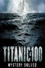 Watch Titanic at 100 Mystery Solved Vodlocker