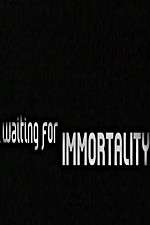 Watch Waiting for Immortality Vodlocker