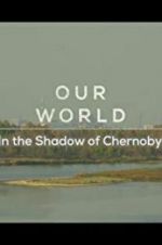 Watch Our World: In the Shadow of Chernobyl Vodlocker