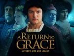 Watch A Return to Grace: Luther\'s Life and Legacy (Video 2017) Vodlocker