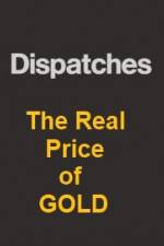 Watch Dispatches The Real Price of Gold Vodlocker