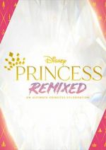 Watch Disney Princess Remixed - An Ultimate Princess Celebration (TV Special 2021) Vodlocker