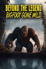 Watch Beyond the Legend: Bigfoot Gone Wild Vodlocker