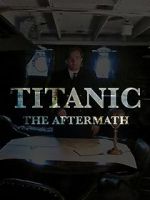 Watch Titanic: The Aftermath Vodlocker