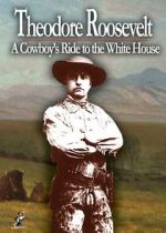 Watch Theodore Roosevelt: A Cowboy\'s Ride to the White House Vodlocker